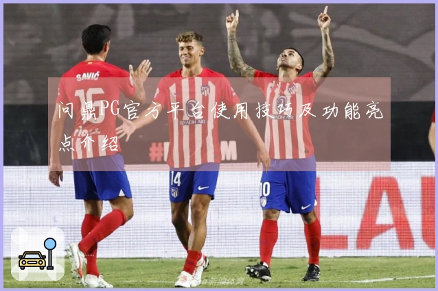 问鼎PG官方平台使用技巧及功能亮点介绍